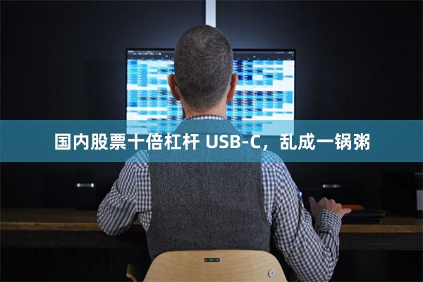 国内股票十倍杠杆 USB-C，乱成一锅粥