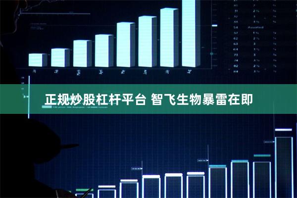 正规炒股杠杆平台 智飞生物暴雷在即
